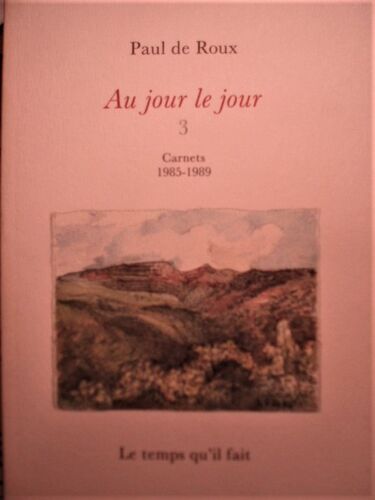 Paul De Roux, Au Jour Le Jour 3 , Carnets 1985 - 1989, Le Temps Qu'il Fait, 2002.