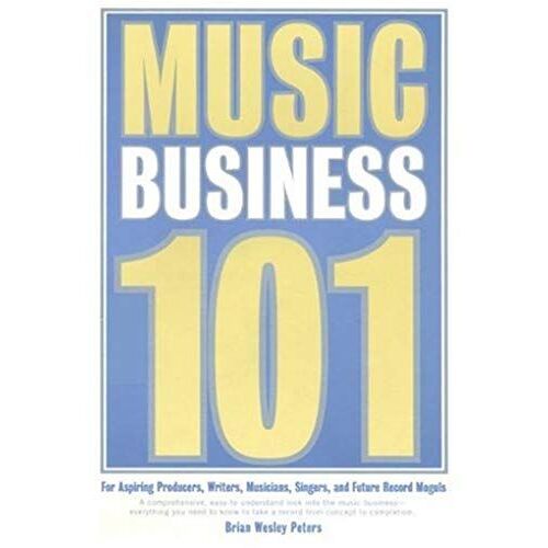 Music Business 101: For Aspiring Producers, Writers, Musicians, Singers, And Future Record Moguls