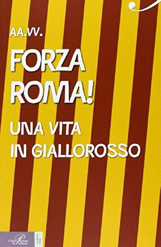 Forza Roma! Una Vita In Giallorosso