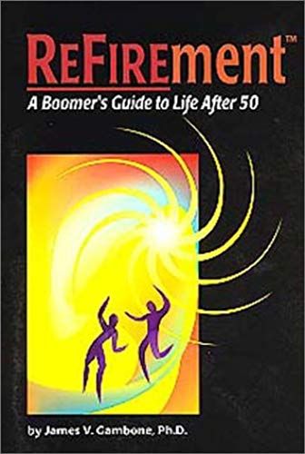 Refirement: A Boomers Guide To Life After 50