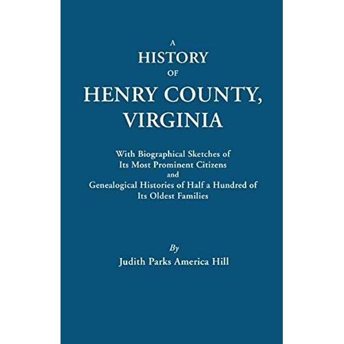 History Of Henry County, Virginia, With Biographical Sketches Of Its Most Prominent Citizens And Genealogical Histories Of Half A Hundred Of Its O