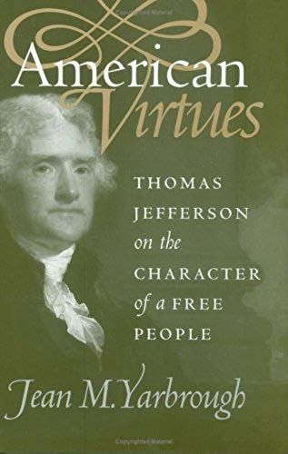 American Virtues: Thomas Jefferson On The Character Of A Free People (American Political Thought)