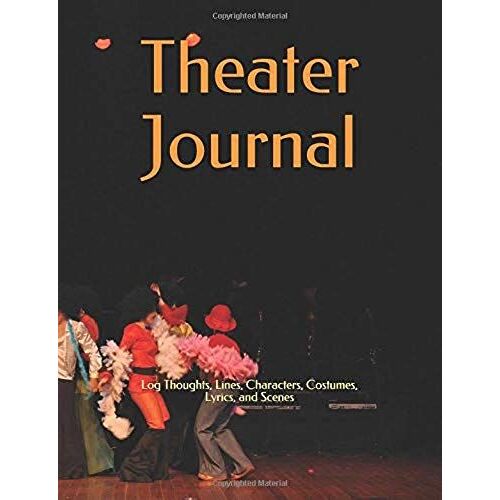 Theater Journal: Log Thoughts, Lines, Characters, Costumes, Lyrics, And Scenes