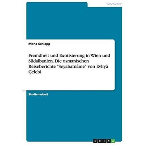 Fremdheit Und Exotisierung In Wien Und Südalbanien. Die Osmanischen Reiseberichte "Seyahatnâme" Von Evliyâ Çelebi