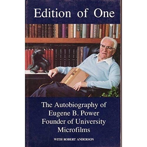 Edition Of One: The Autobiography Of Eugene B. Power, Founder Of University Microfilms