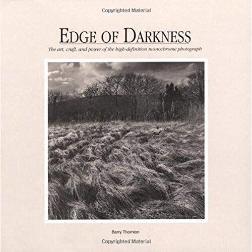 Edge Of Darkness: The Art, Craft, And Power Of The High-Defination Monochrome Photograph