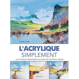 L'acrylique Simplement - Les Techniques Indispensables Pour Peindre De Magnifiques Tableaux