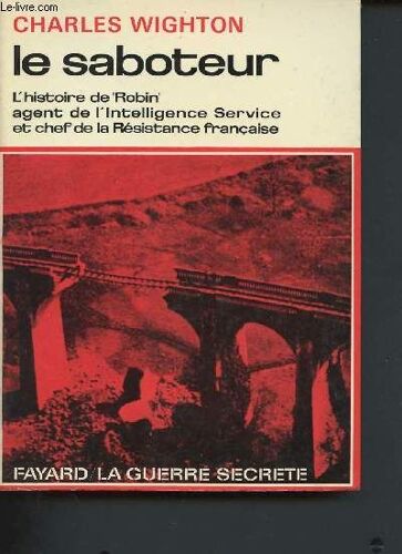 Le Saboteur - L Histoire De Robin Agent De L Intelligence Service Et Chef De La Résistance Française (Collection La Guerre Secrète)