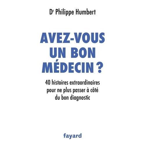 Avez-Vous Un Bon Médecin ? - 40 Histoires Extraordinaires Pour Ne Plus Passer À Côté Du Bon Diagnostic