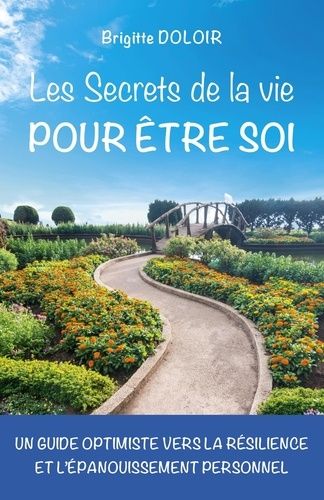 Les Secrets De La Vie Pour Être Soi - Un Guide Optimiste Vers La Résilience Et L'épanouissement Personnel
