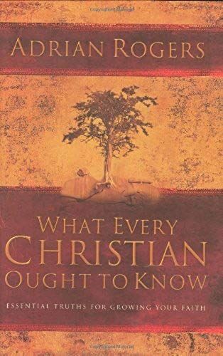 What Every Christian Ought To Know: Essential Truths For Growing Your Faith
