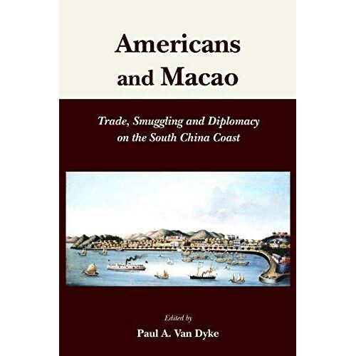 Americans And Macao: Trade, Smuggling And Diplomacy On The South China Coast