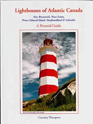 Lighthouses Of Atlantic Canada: A Pictorial Guide : New Brunswick, Nova Scotia, Prince Edward Island, Newfoundland & Labrador