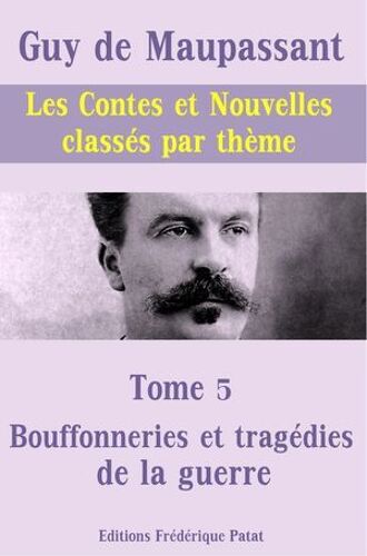 Les Contes Et Nouvelles Classés Par Thème - Tome 5 : Bouffonneries Et Tragédies De La Guerre