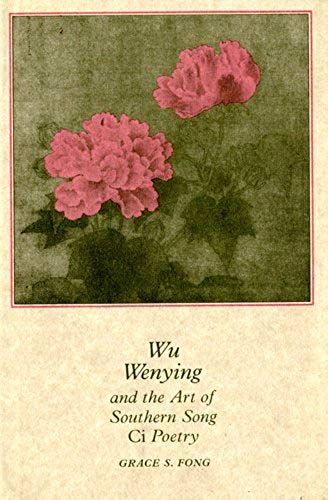 Wu Wenying And The Art Of Southern Song Ci Poetry (Princeton Legacy Library)