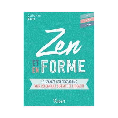 Zen Et En Forme : 10 Séances D'autocoaching Pour Réconcilier Sérénité Et Efficacité