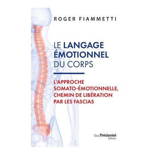 Le Langage Émotionnel Du Corps - L'approche Somato-Émotionnelle, Chemin De Libération Par Les Fascias - 7ème Édition