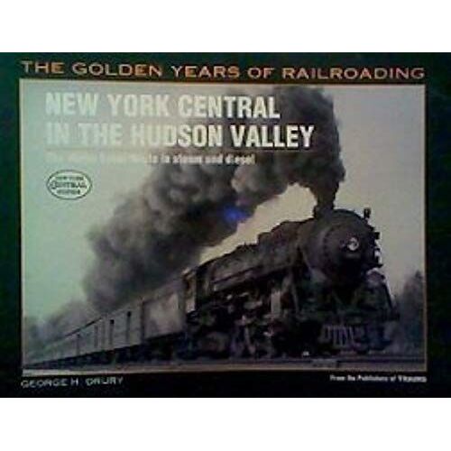 New York Central In The Hudson Valley: Water Level Route In Steam And Diesel (Golden Years Of Railroading)