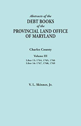 Abstracts Of The Debt Books Of The Provincial Land Office Of Maryland. Charles County, Volume Iii