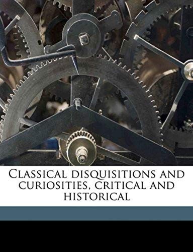 Classical Disquisitions And Curiosities: Critical And Historical