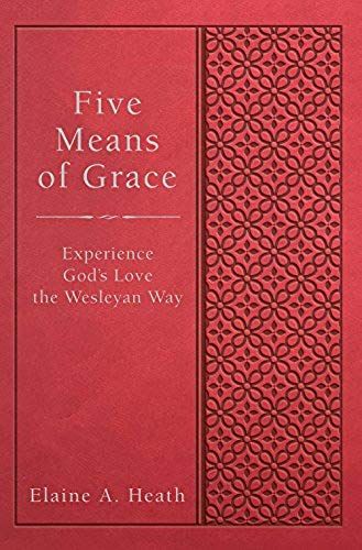Five Means Of Grace: Experience God's Love The Wesleyan Way