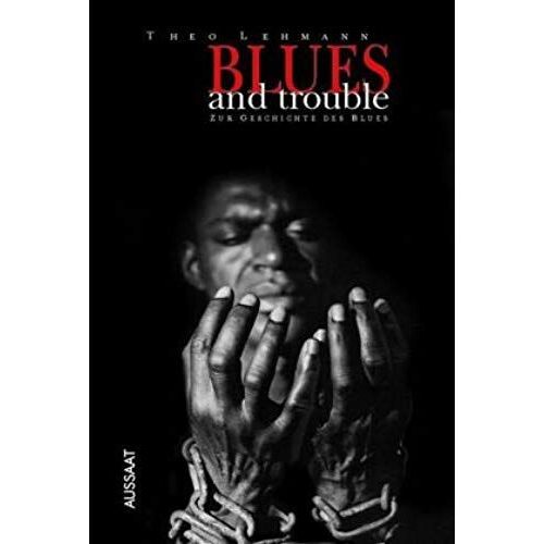 Blues And Trouble: Zur Geschichte Des Blues
