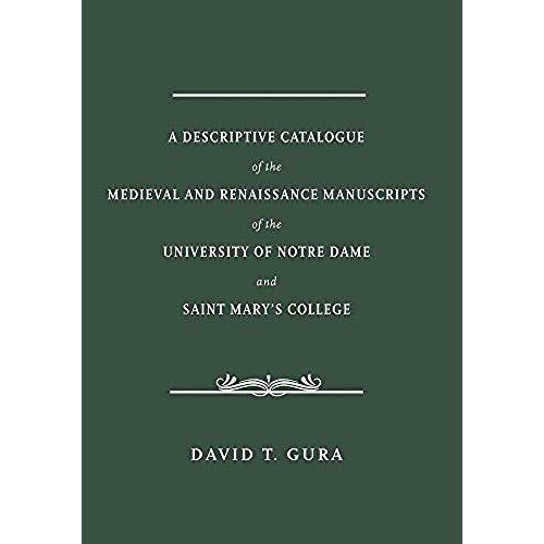 A Descriptive Catalogue Of The Medieval And Renaissance Manuscripts Of The University Of Notre Dame And Saint Mary's College
