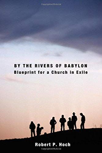 By The Rivers Of Babylon: Blueprint For A Church In Exile