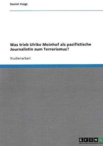 Was Trieb Ulrike Meinhof Als Pazifistische Journalistin Zum Terrorismus?