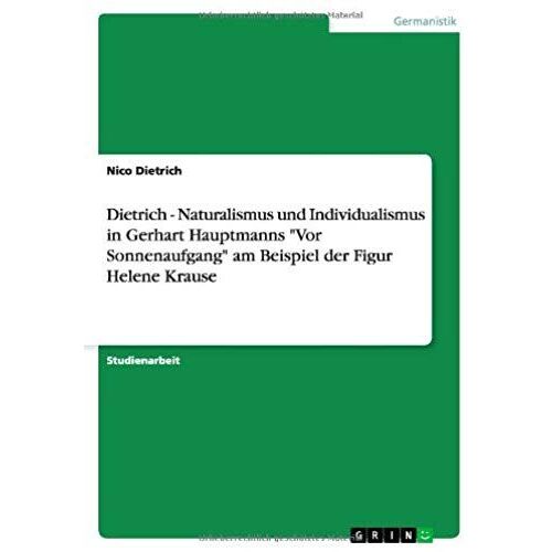 Dietrich - Naturalismus Und Individualismus In Gerhart Hauptmanns "Vor Sonnenaufgang" Am Beispiel Der Figur Helene Krause