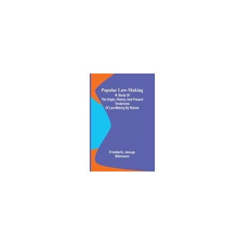 Popular Law-Making; A Study Of The Origin, History, And Present Tendencies Of Law-Making By Statute