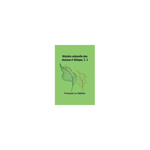 Histoire Naturelle Des Oiseaux D'afrique, T. 1