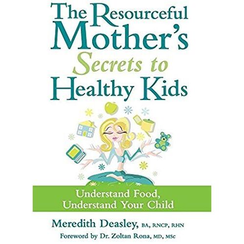 The Resourceful Mother's Secrets To Healthy Kids: Understand Food, Understand Your Child