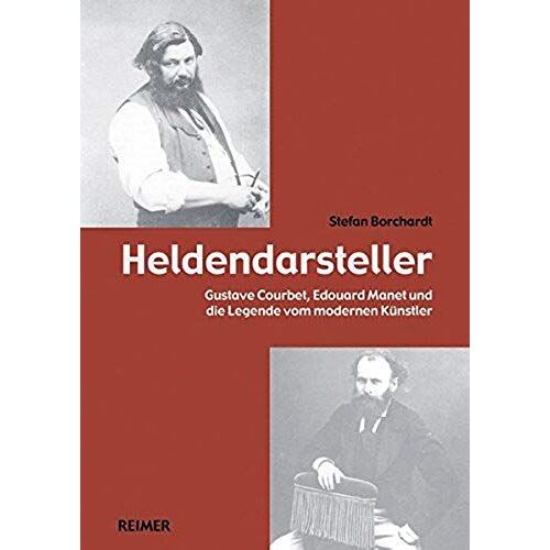 Heldendarsteller - Gustave Courbet, Édouard Manet Und Die Legende Vom Modernen Künstler