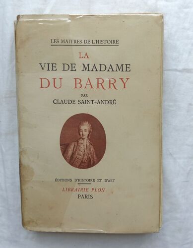 Claude Saint-André, La Vie De Madame Du Barry, Librairie Plon - Editions D'art Et D'histoire, 1933