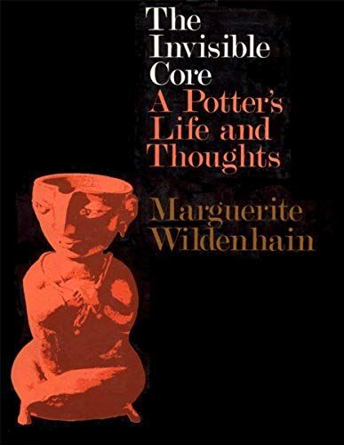 The Invisible Core: A Potter's Life And Thoughts