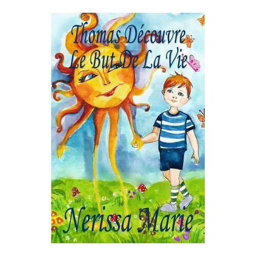 Thomas Découvre Le But De La Vie (Livre Pour Enfants Sur Le But De La Vie, Livre Enfant, Livre Jeunesse, Conte Enfant, Livre Pour Enfant, Histoire Pour Enfant, Livre Bébé, Enfant, Bébé, Livre Enfant)