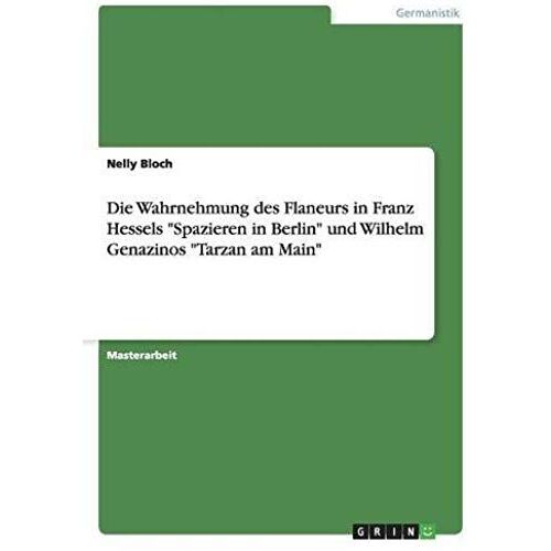 Die Wahrnehmung Des Flaneurs In Franz Hessels "Spazieren In Berlin" Und Wilhelm Genazinos "Tarzan Am Main