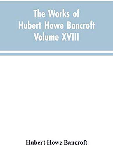 The Works Of Hubert Howe Bancroft Volume Xviii History Of California Vol. I 1542-1800
