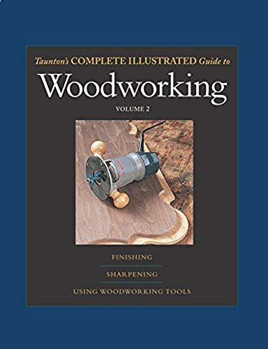 Taunton's Complete Illustrated Guide To Woodworking