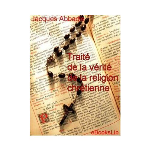 Traité De La Vérité De La Religion Chrétienne . Volume 1