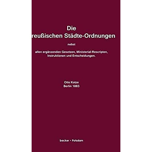 Die Preußischen Städteordnungen Nebst Allen Ergänzenden Gesetzen, Ministerial-Rescripten, Instruktionen Und Entscheidungen, Berlin 1883.