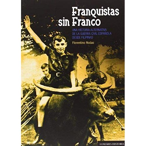 Franquistas Sin Franco : Una Historia Alternativa De La Guerra Civil Española Desde Filipinas
