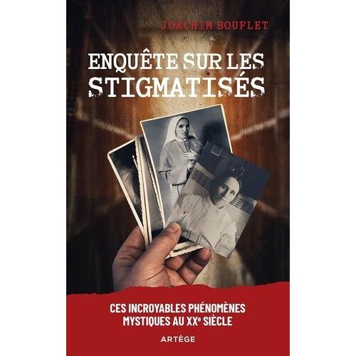 Enquête Sur Les Stigmatisés - Ces Incroyables Phénomènes Mystiques Au Xxe Siècle