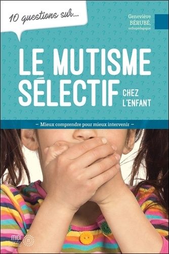 10 Questions Sur Le Mutisme Selectif Chez L'enfant