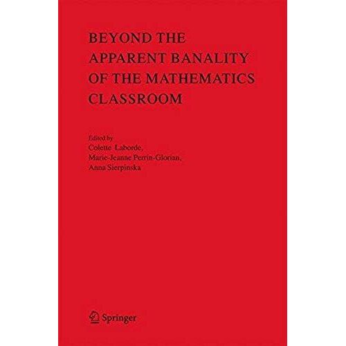 Beyond The Apparent Banality Of The Mathematics Classroom