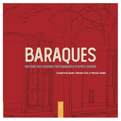 Baraques - Histoire Des Maisons Préfabriquées D'après-Guerre