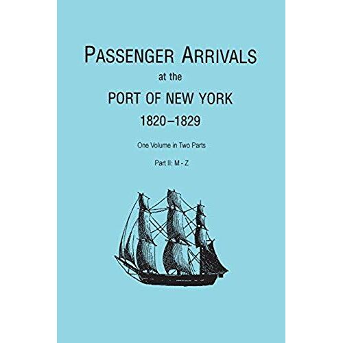 Passenger Arrivals At The Port Of New York, 1820-1829, From Customs Passenger Lists. One Volume In Two Parts. Part Ii
