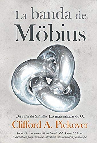 La Banda De Möbius : Todo Sobre La Maravillosa Banda Del Dr. Möbius : Matemáticas, Juegos, Literatura, Arte, Tecnología Y Cosmología