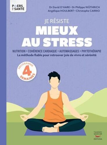 Je Résiste Mieux Au Stress - Nutrition, Cohérence Cardiaque, Automassages, Phytothérapie
